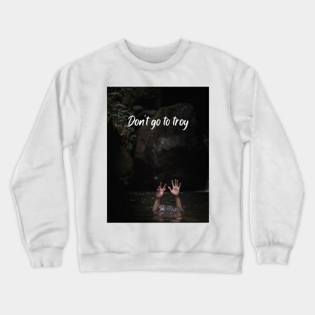 Don't go to Troy Crewneck Sweatshirt by ThePureAudacity